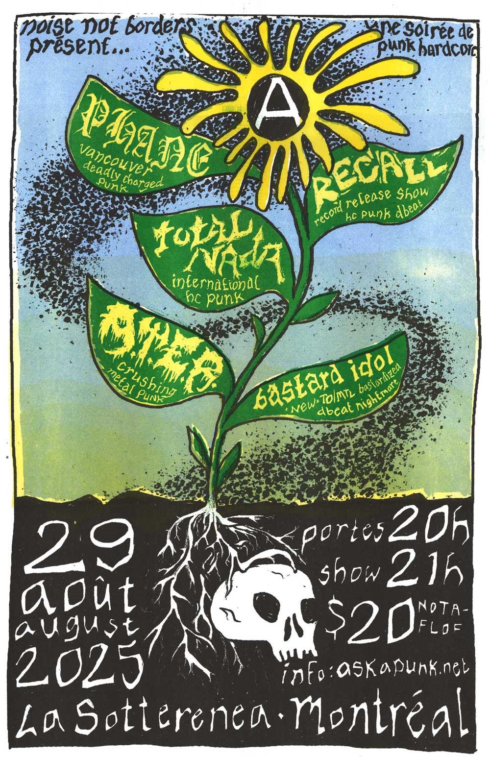 noise not borders presents une soirée de hardcore punk. Featuring PHANE (Vancouver) RECALL, TOTAL NADA, A.T.E.R, BASTARD IDOL. 29 August 2025 at La Sotterenea in Montreal. Doors 20h, Show 21h. $20 NOTAFLOF. The illustration is a four colour riso print of a yellow flower growing, with its roots around a skull.